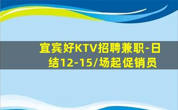宜宾好KTV招聘兼职-日结12-15/场起促销员